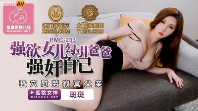 蜜桃影像傳媒 PMC233 強欲女兒勾引爸爸強奸自己 斑斑