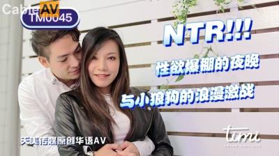 天美傳媒 TM0045 NTR!! 性欲爆棚的夜晚，與小狼狗的浪漫激戰 王欣