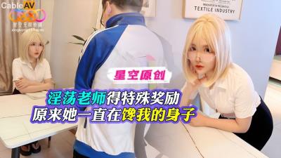 星空無限傳媒 淫蕩老師得特殊獎勵 原來她一直在饞我的身子