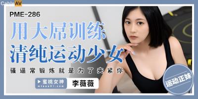 國產AV 蜜桃影像傳媒 PME286 用大屌訓練 清純運動少女 李薇薇