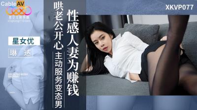 國產AV 星空無限傳媒 XKVP077 性感人妻 為賺錢哄老公開心 琳達